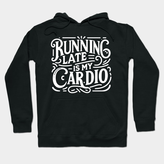 Running Late is My Cardio Hoodie by Francois Ringuette